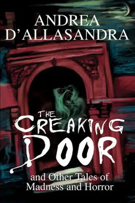 The Creaking Door: And Other Tales of Madness and Horror by Andrea D'Allasandra