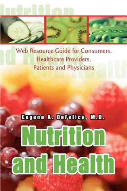 Nutrition and Health: Web Resource Guide for Consumers, Healthcare Providers, Patients and Physicians by Eugene A. DeFelice