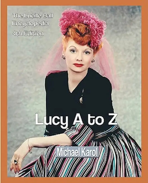 Lucy A to Z: The Lucille Ball Encyclopedia by Michael Karol