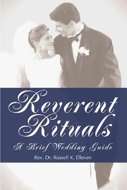 Reverent Rituals: A Brief Wedding Guide by Russell K. Elleven