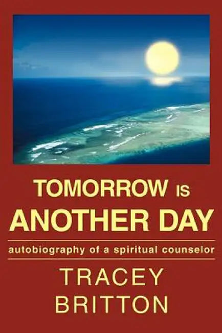 Tomorrow Is Another Day: Autobiography of a Spiritual Counselor by Tracey Britton