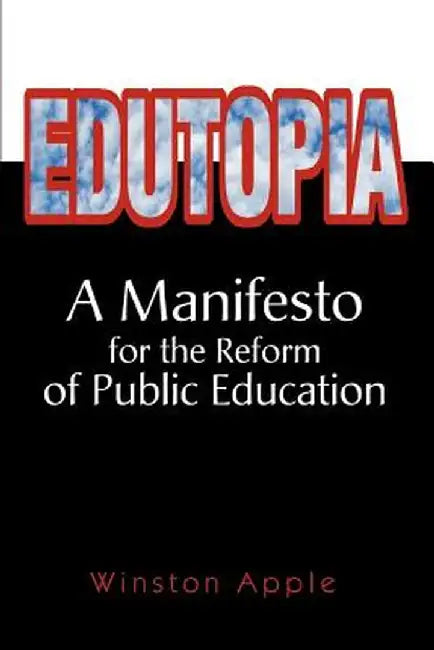 Edutopia: A Manifesto for the Reform of Public Education by Winston Apple