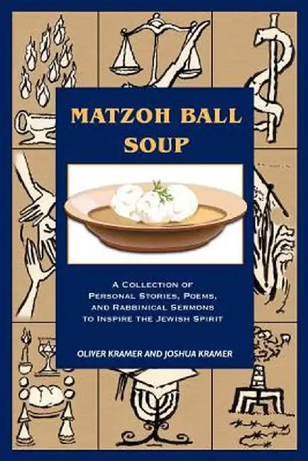 Matzoh Ball Soup: A Collection of Personal Stories, Poems, and Rabbinical Sermons to Inspire the Jewish Spirit by Joshua Kramer