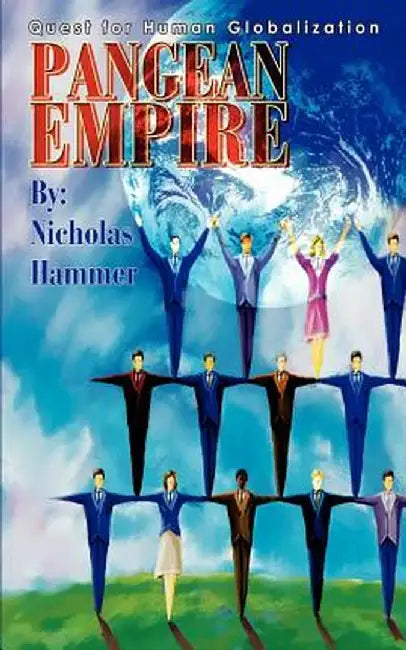 Pangean Empire: Quest for Human Globalization by Nicholas Hammer