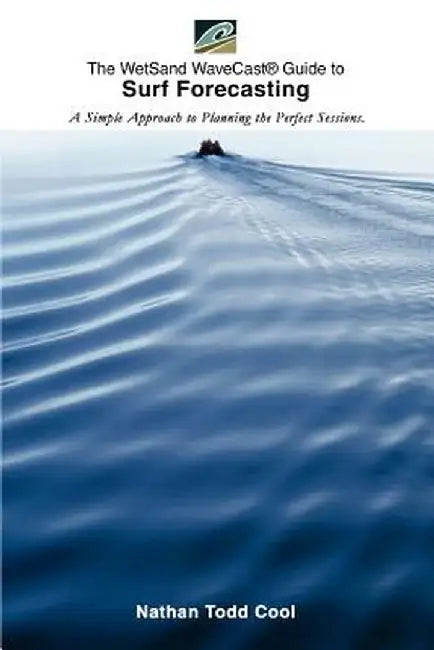 Wetsand Wavecast (R) Guide to Surf Forecasting: A Simple Approach to Planning the Perfect Sessions. by Nathan Todd Cool