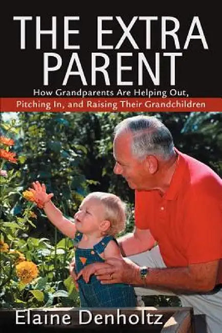 The Extra Parent: How Grandparents Are Helping Out, Pitching In, and Raising Their Grandchildren by Elaine Denholtz