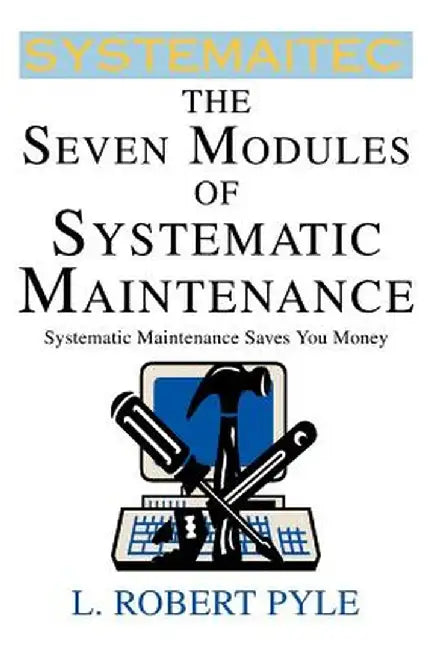 The Seven Modules of Systematic Maintenance by L. Robert Pyle