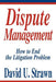 Dispute Management: How to End the Litigation Problem by David U. Strawn J. D.