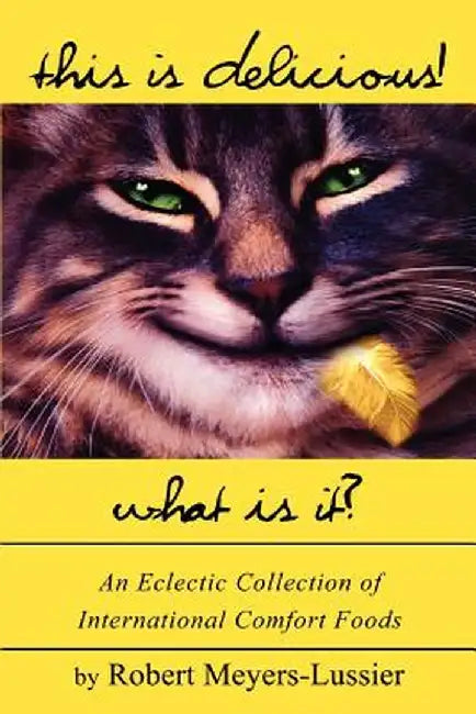 This Is Delicious! What Is It?: An Eclectic Collection of International Comfort Foods by Robert Meyers-Lussier