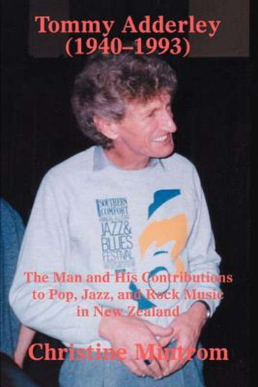 Tommy Adderley (1940-1993): The Man and His Contributions to Pop, Jazz, and Rock Music in New Zealand by Christine Mintrom