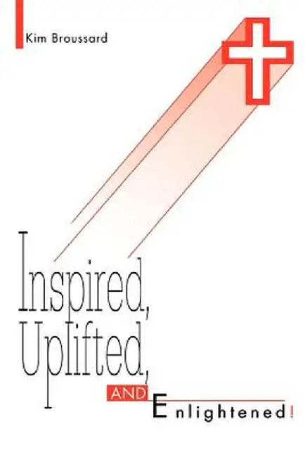 Inspired, Uplifted, and Enlightened! by Kim Broussard