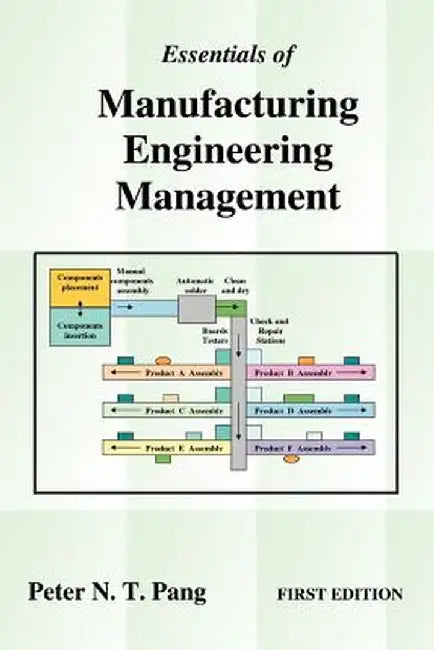 Essentials of Manufacturing Engineering Management: First Edition by Peter N. T. Pang