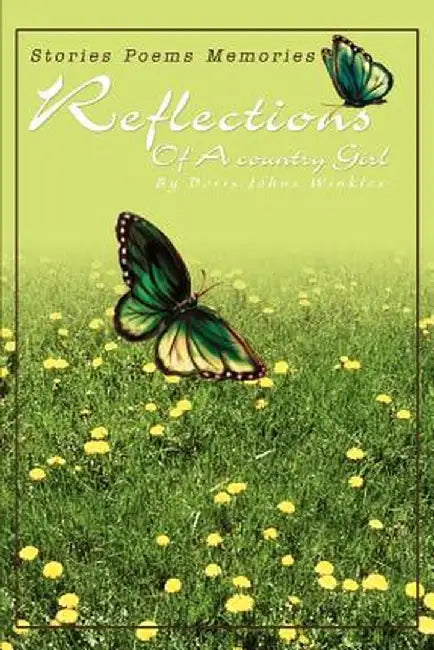 Reflections of a Country Girl: Stories Poems Memories by Doris Johns Winkles