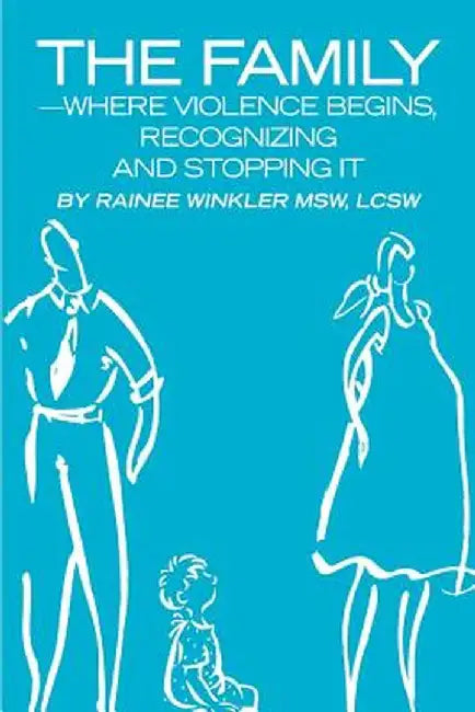 The Family--Where Violence Begins, Recognizing and Stopping It by Rainee Winkler