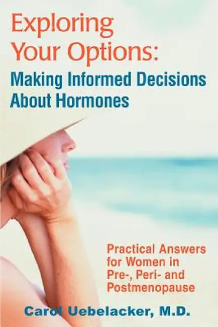 Exploring Your Options: Making Informed Decisions about Hormones: Practical Answers for Women in Pre-, Peri-And Postmenopause by Carol Uebelacker