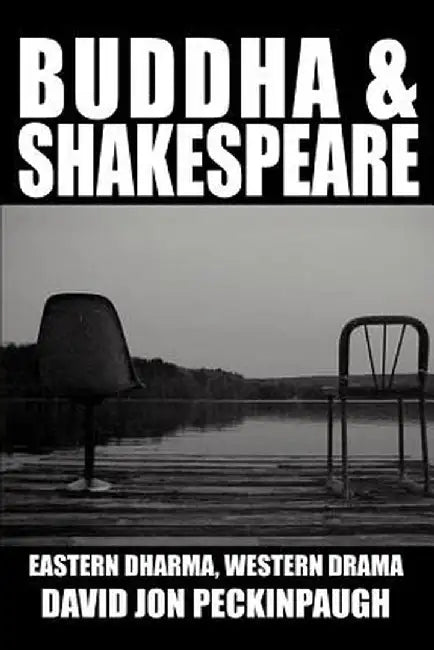 Buddha and Shakespeare: Eastern Dharma, Western Drama by David Jon Peckinpaugh