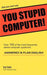 Did You Just Say You Stupid Computer! by Tony Trombo