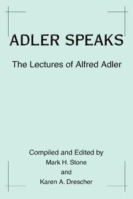 Adler Speaks: The Lectures of Alfred Adler by Karen A. Drescher