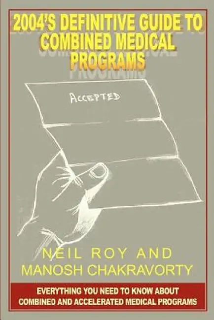 2004's Definitive Guide to Combined Medical Programs: Everything You Need to Know about Combined and Accelerated Medical Programs by Neil Roy