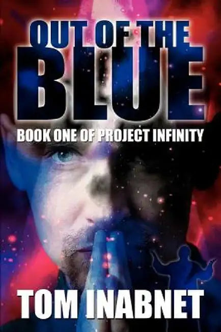 Out of the Blue: Book One of Project Infinity by Tom Inabnet