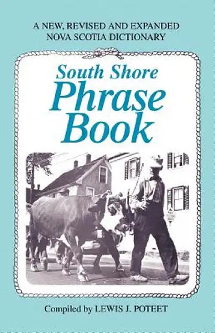 South Shore Phrase Book: A New, Revised and Expanded Nova Scotia Dictionary by Lewis J. Poteet