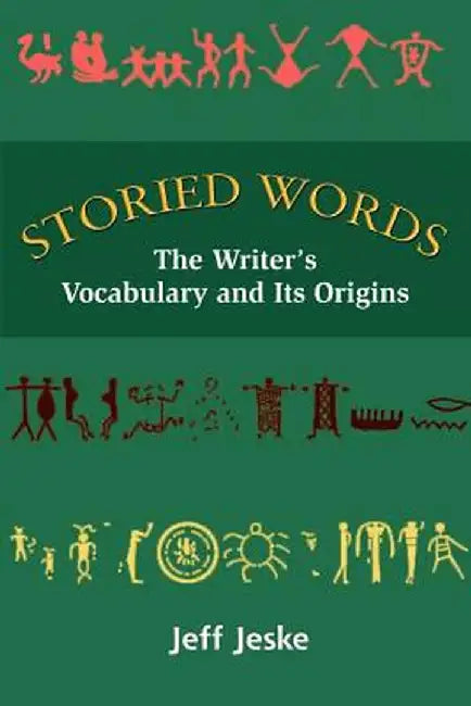 Storied Words: The Writer's Vocabulary and Its Origins by Jeff Jeske