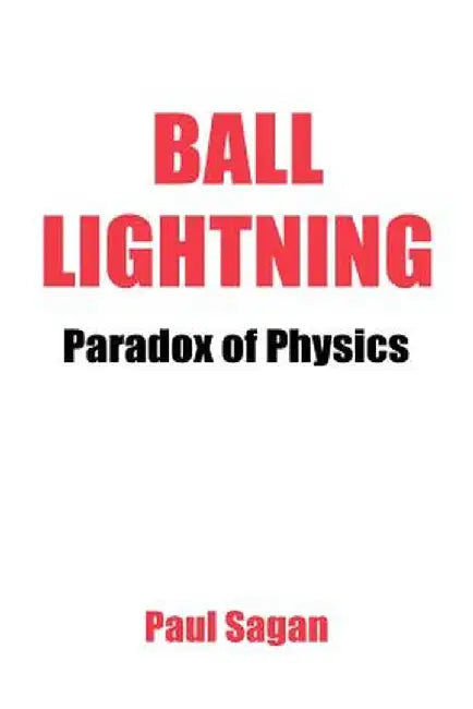 Ball Lightning: Paradox of Physics: Theory of Everything, Defying Gravity, Flatwoods by Paul Sagan