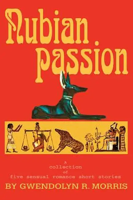 Nubian Passion: A Collection of Six Sensual Romance Short Stories by Gwendolyn R. Morris