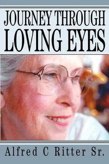 Journey Through Loving Eyes by Alfred C. Ritter Sr