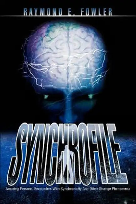 Synchrofile: Amazing Personal Encounters with Synchronicity and Other Strange Phenomena by Raymond E. Fowler