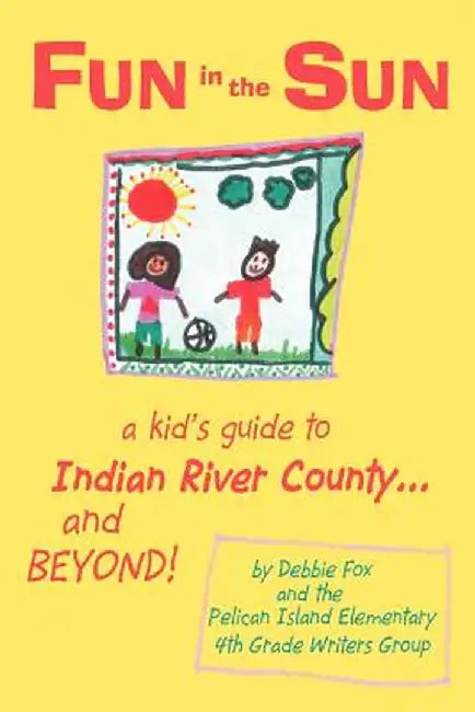 Fun in the Sun: A Kid's Guide to Indian River County...and Beyond! by Debbie Fox