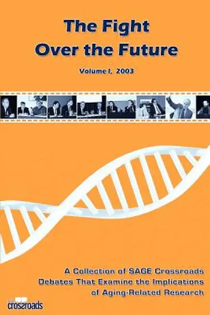 The Fight Over the Future: A Collection of Sage Crossroads Debates That Examine the Implications of Aging-Related Research by Sage Crossroads