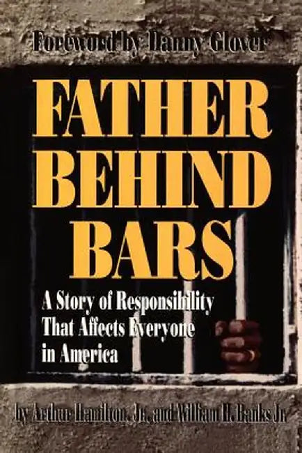 Father Behind Bars: A Story of Responsibility That Affects Everyone in America by Arthur L., Jr. Hamilton