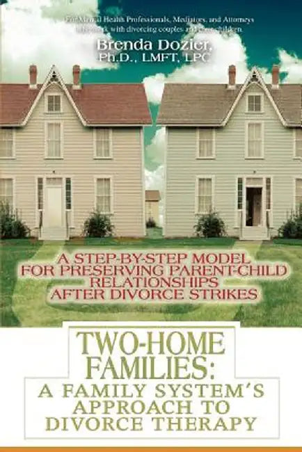 Two-Home Families: A Family System's Approach to Divorce Therapy: A Step-By-Step Model for Preserving Parent-Child Relationships After Di by Brenda Dozier