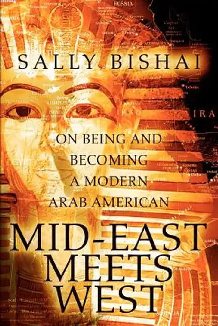 Mid-East Meets West: On Being and Becoming a Modern Arab American by Sally Bishai