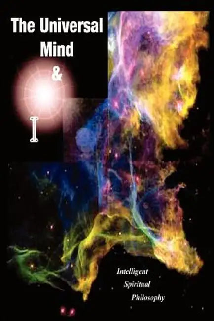 The Universal Mind & I: Intelligent Spiritual Philosophy by Martin E. Moore