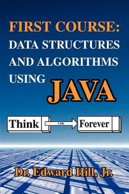 First Course: Data Structures and Algorithms Using Java by Edward Hill