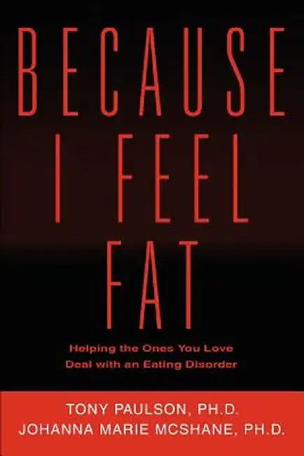 Because I Feel Fat: Helping the Ones You Love Deal with an Eating Disorder by Johanna Marie McShane