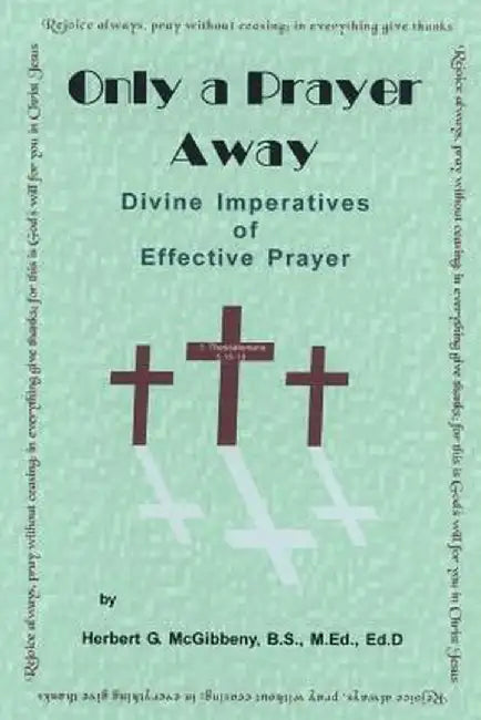 Only a Prayer Away: Divine Imperatives of Effective Prayer by Herbert G. McGibbeny