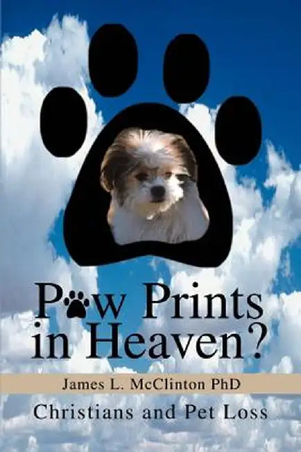 Paw Prints in Heaven?: Christians and Pet Loss by James L. McClinton