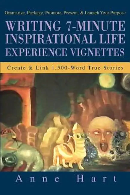 Writing 7-Minute Inspirational Life Experience Vignettes: Create and Link 1,500-Word True Stories by Anne Hart