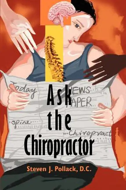 Ask the Chiropractor by Steven J. Pollack D. C.