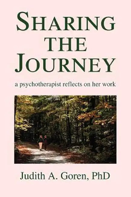 Sharing the Journey: A Psychotherapist Reflects on Her Work by Judith A. Goren