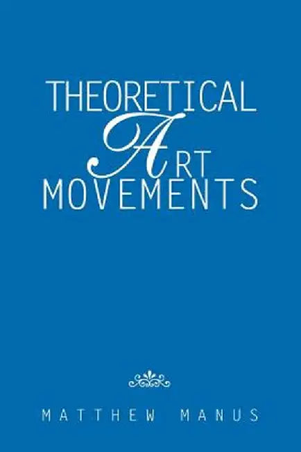 Theoretical Art Movements by Matthew Manus