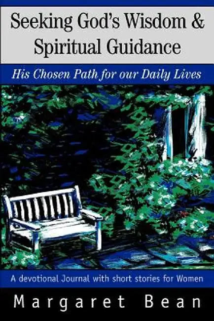 Seeking God's Wisdom & Spiritual Guidance: His Chosen Path for Our Daily Lives by Margaret Bean