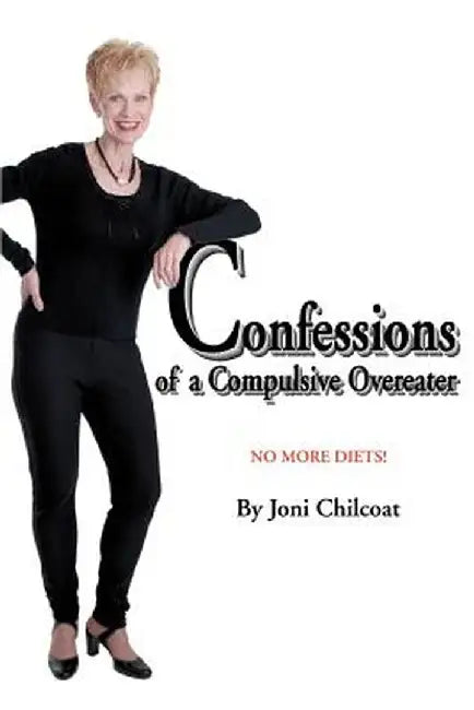 Confessions of a Compulsive Overeater: No More Diets! by Joni Chilcoat