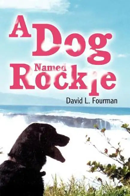 A Dog Named Rockie by David L. Fourman