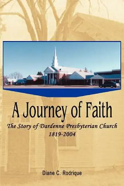 A Journey of Faith: The Story of Dardenne Presbyterian Church 1819-2004 by Diane C. Rodrique