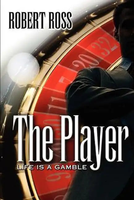 The Player: Life Is a Gamble by Robert Ross