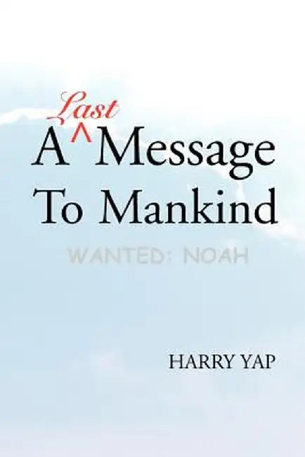 A Last Message to Mankind: Wanted: Noah by Harry Yap